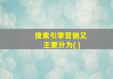 搜索引擎营销又主要分为( )